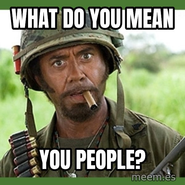 went full retard meme: What do you mean / you people?