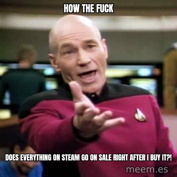 Picard Wtf meme: how the fuck / does everything on steam go on sale right after i buy it?!