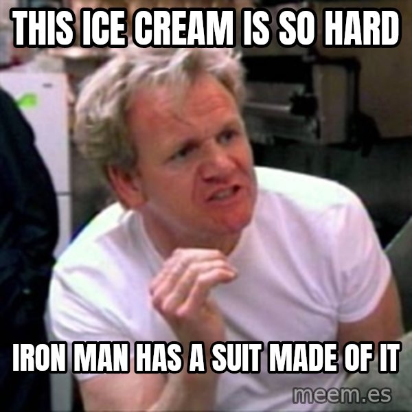 Gordon Ramsay meme: THIS ICE CREAM IS SO HARD / IRON MAN HAS A SUIT MADE OF IT