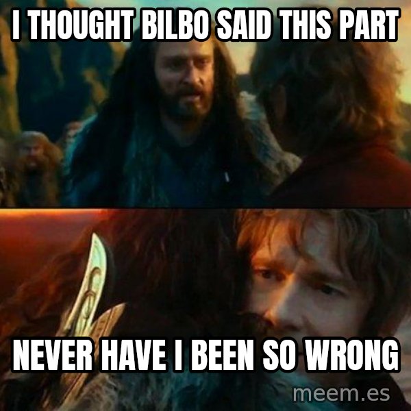 Never Have I Been So Wrong meme: I thought Bilbo said this part / Never have I been so wrong