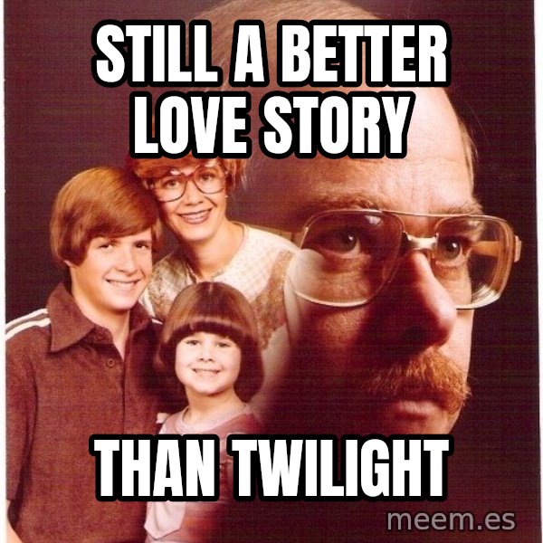 Vengeance Dad meme: Still a better love story / than twilight