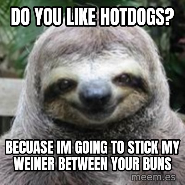 Sexual Sloth meme: do you like hotdogs? / becuase im going to stick my weiner between your buns