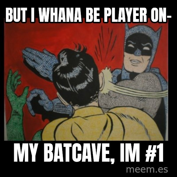 Batman Slappp meme: BUT I WHANA BE PLAYER ON- / MY BATCAVE, IM #1