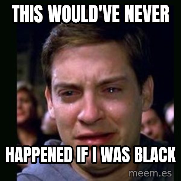 crying peter parker meme: THIS WOULD'VE NEVER / HAPPENED IF I WAS BLACK