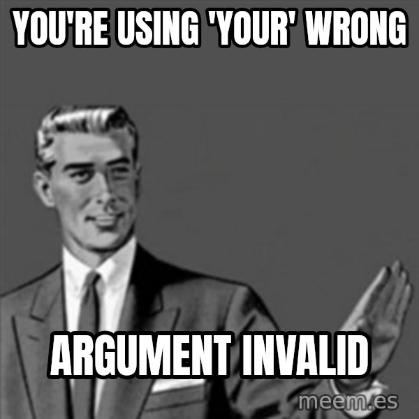 Correction Guy meme: you're using 'your' wrong / argument invalid
