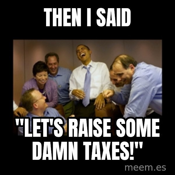 obama laughing  meme: then i said / "Let's raise some damn taxes!"