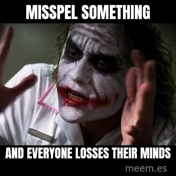joker mind loss meme: misspel something / and everyone losses their minds