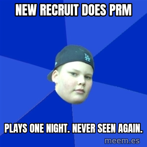 Jonnen Neuvo meme: New Recruit does prm / plays one night. never seen again.