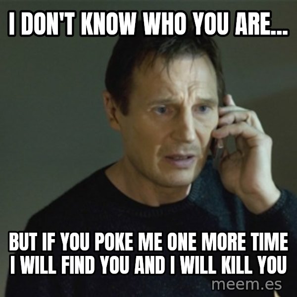 I don't know who you are... meme: I Don't KNow WHo You Are... / But if You poke me one more time i will find you and i will kill you