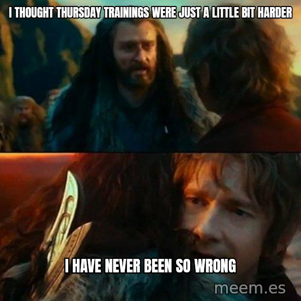Never Have I Been So Wrong meme: I thought Thursday trainings were just a little bit harder / I have never been so wrong