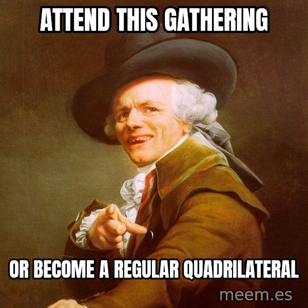 Joseph Ducreux meme: Attend this gathering / or become a regular quadrilateral