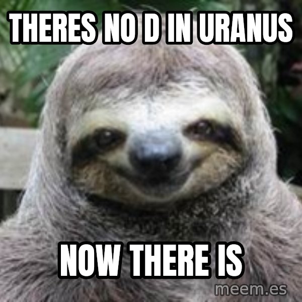 Sexual Sloth meme: theres no d in uranus / now there is
