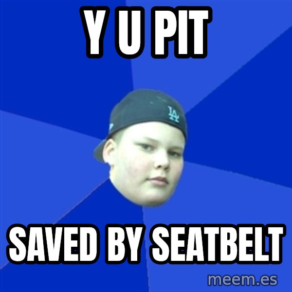 Jonnen Neuvo meme: Y u Pit / saved by seatbelt