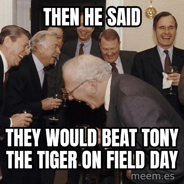 So Then I Said... meme: Then he said / they would beat tony the tiger on field day