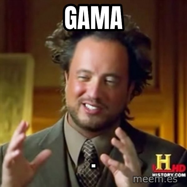 ancient alien guy meme: gama / .