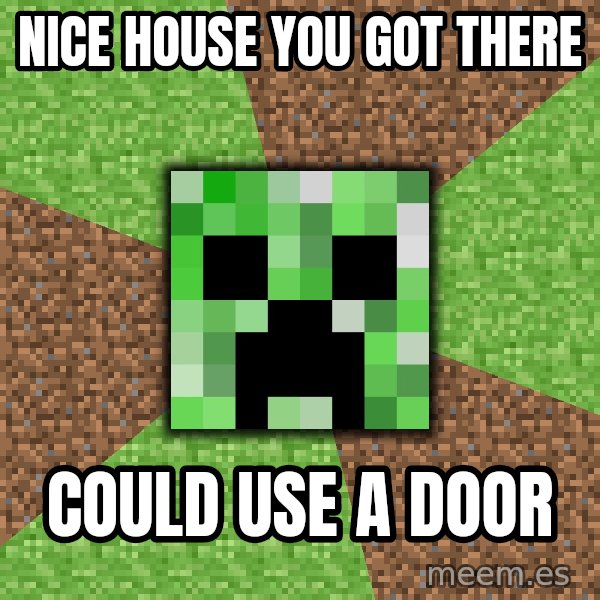 Minecraft Creeper meme: Nice house you got there / could use a door