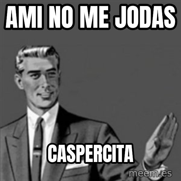 Correction Guy meme: AMI NO ME JODAS / CASPERCITA