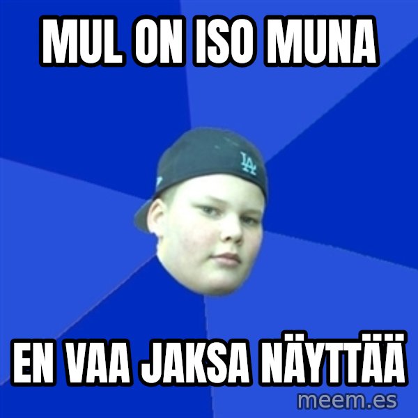 Jonnen Neuvo meme: MUL ON ISO MUNA / EN VAA JAKSA NÄYTTÄÄ