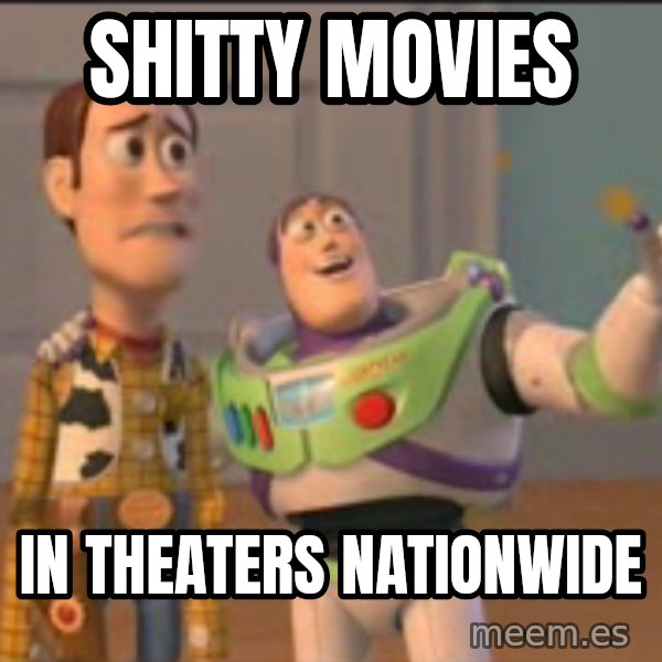 X, X Everywhere  meme: shitty movies / in THEATERS nationwide