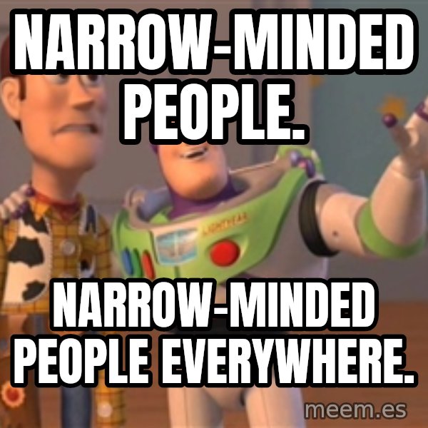 Tseverywhere meme: Narrow-minded people. / narrow-minded people everywhere.