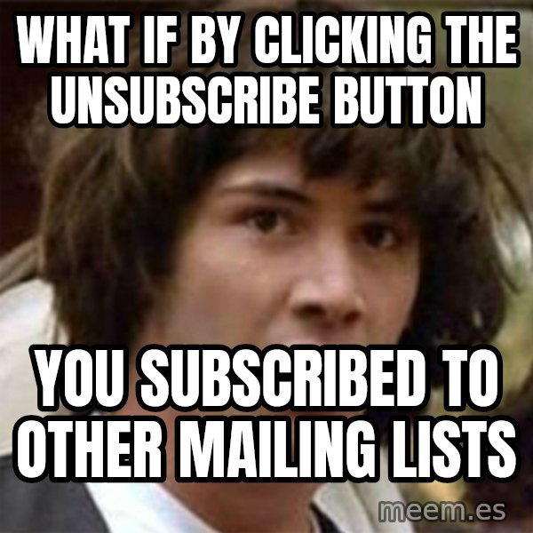 what if meme meme: What if by clicking the unsubscribe button / you subscribed to other mailing lists