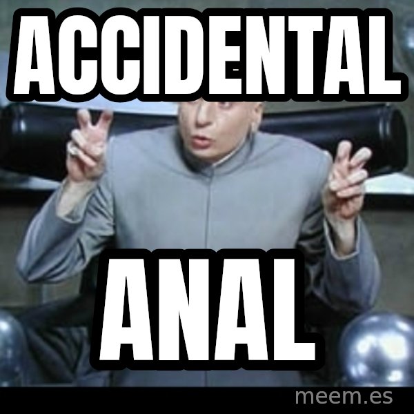 Dr. Evil Air Quotes meme: ACCIDENTAL / ANAL