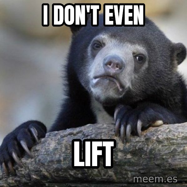 Confession Bear meme: I don't even / lift