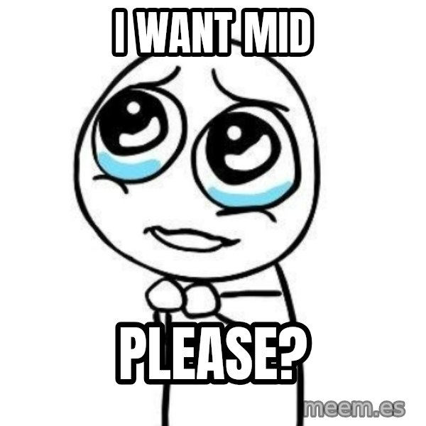 Please guy meme: i want mid / please?