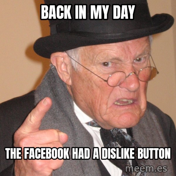 Angry Old Man meme: BACK IN MY DAY / THE FACEBOOK HAD A DISLIKE BUTTON