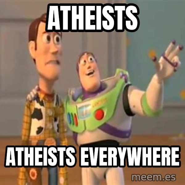 X, X Everywhere  meme: atheists / Atheists everywhere