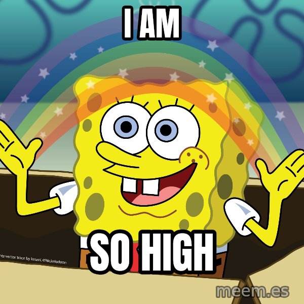 spongebob rainbow meme: I AM / SO HIGH