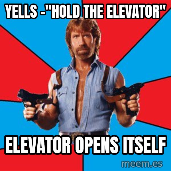 Chuck Norris  meme: Yells -"hold the elevator" / Elevator Opens itseLf