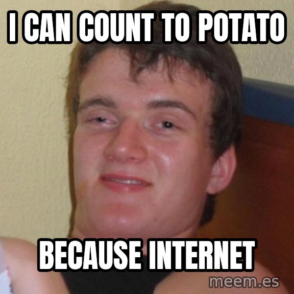 high/drunk guy meme: i can count to potato / because inTernet