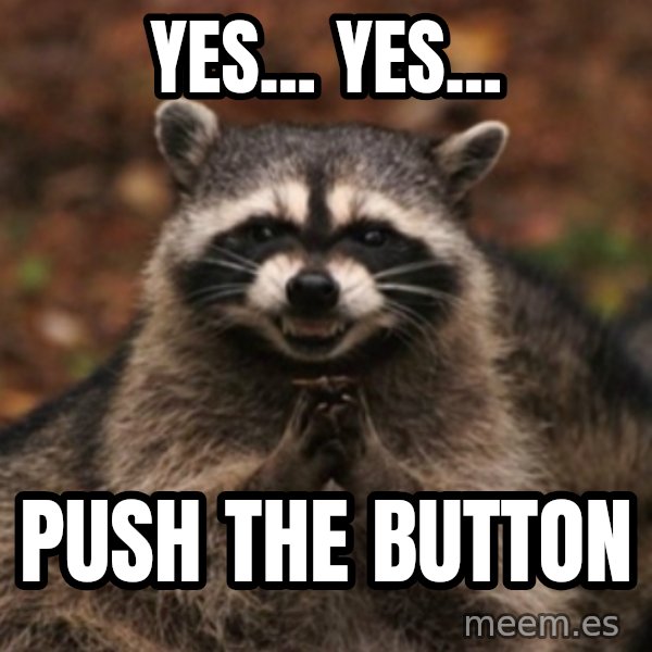 evil raccoon meme: Yes... Yes... / Push the button