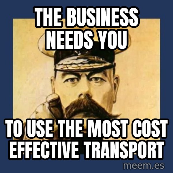 your country needs you meme: the business needs you / to use the most cost effective transport