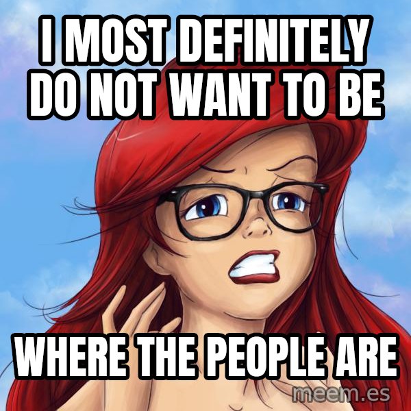 Hipster Ariel meme: i most definitely do not want to be / where the people are