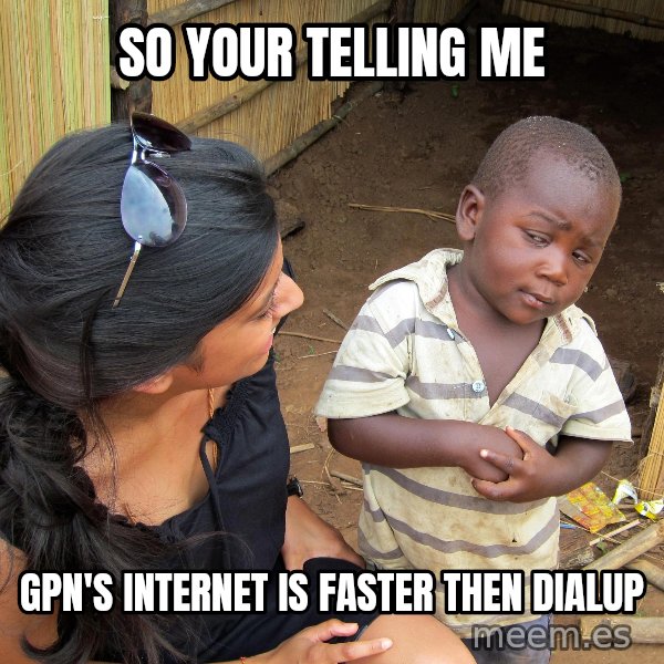 Skeptical African Child meme: So your Telling me / GPN's internet is faster then dialup