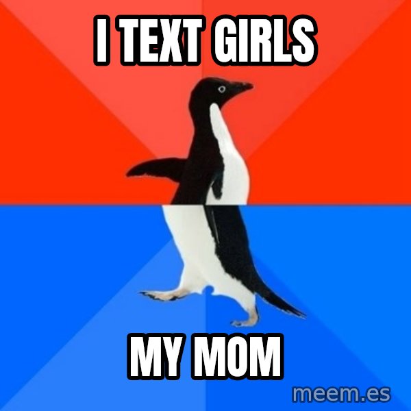 Socially Awesome Awkward Penguin meme: i text girls / my mom
