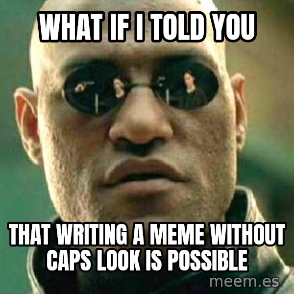What if I told you / Matrix Morpheus meme: what if i told you / that writing a meme without caps look is possible