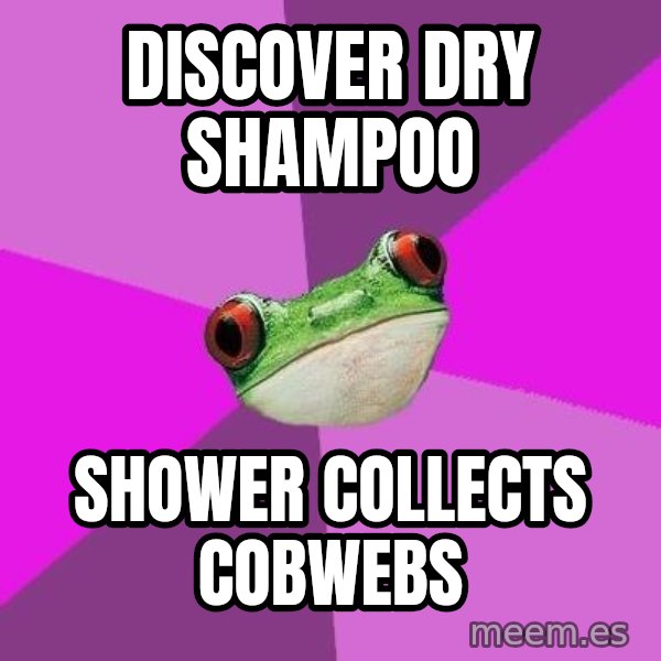 Foul Bachelorette Frog meme: Discover dry shampoo / shower collects cobwebs