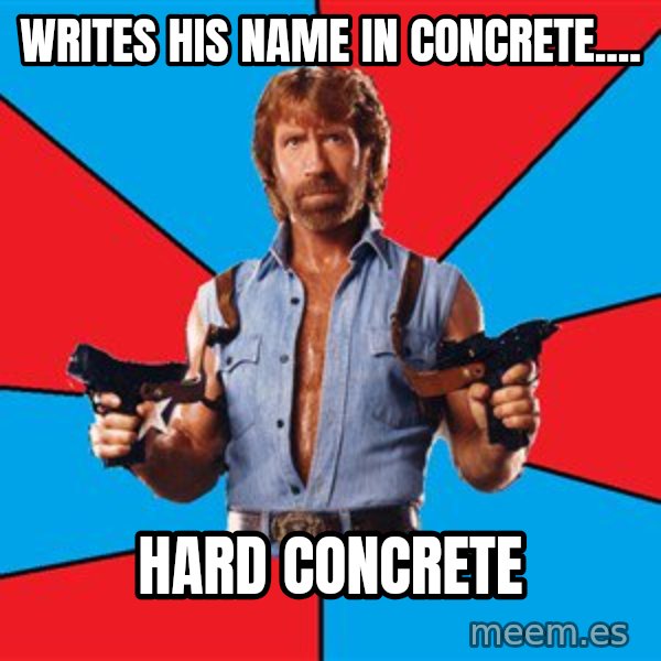 Chuck Norris  meme: Writes his name in concrete.... / Hard concrete