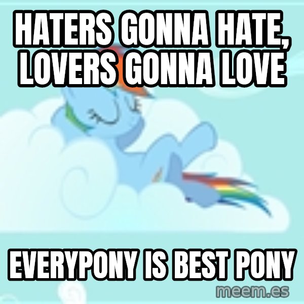 My Little Pony meme: Haters gonna hate, lovers gonna love / Everypony is best pony