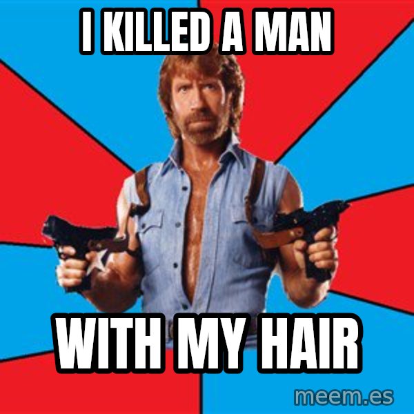 Chuck Norris  meme: i killed a man / with my hair