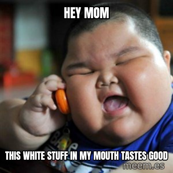 fat chinese kid meme: HEY MOM / THIS WHITE STUFF IN MY MOUTH TASTES GOOD