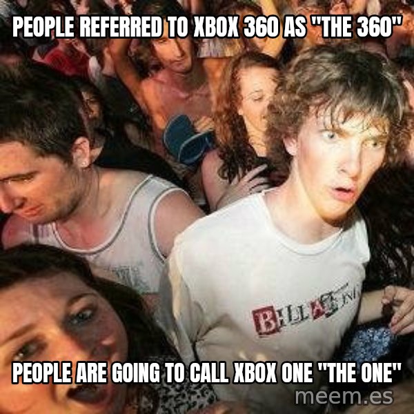 -Sudden Clarity Clarence meme: People REFERRED to xbox 360 as "the 360" / People are going to call xbox one "the one"