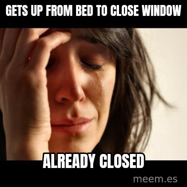 crying girl sad meme: Gets up from bed to close window / already closed
