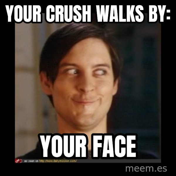 Tobey_Maguire meme: Your Crush walks by: / your face