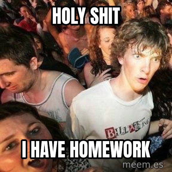 -Sudden Clarity Clarence meme: HOLY SHIT / I HAVE HOMEWORK