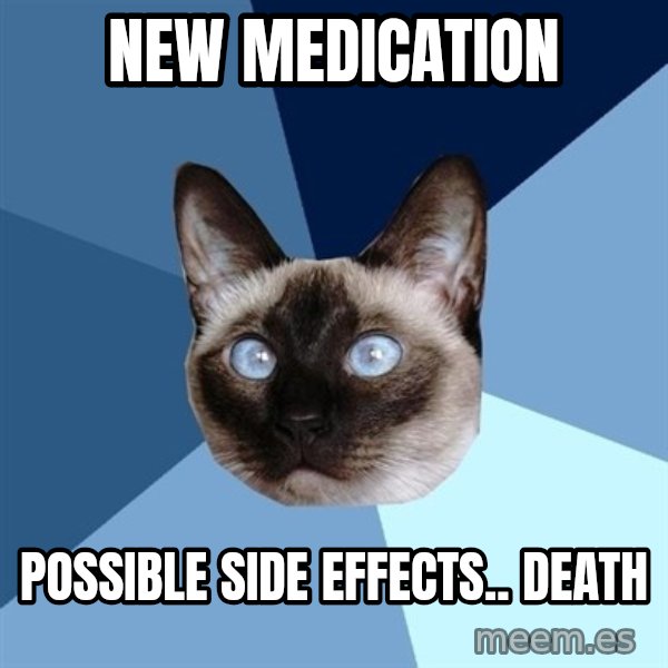 Chronic Illness Cat meme: new medication / possible side effects.. death