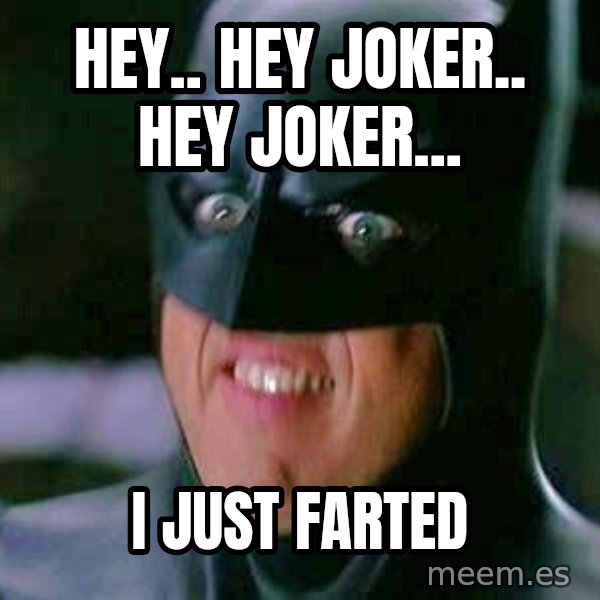 Goddamn Batman meme: hey.. hey joker.. hey joker... / i just farted